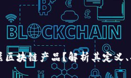 什么是底层区块链产品？解析其定义、功能与应用