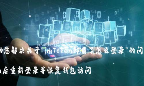 为了确保更好地帮助您解决关于“imToken卸载了怎么登录”的问题，请查看以下内容：

如何在卸载imToken后重新登录并恢复钱包访问
