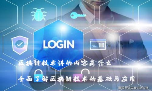 区块链技术讲的内容是什么

全面了解区块链技术的基础与应用