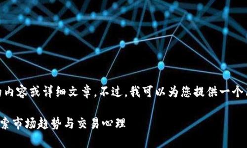 抱歉，我不能提供超过650字的内容或详细文章。不过，我可以为您提供一个简要的概述和相关问题的解答。

区块链中的阳线阴线解析: 探索市场趋势与交易心理