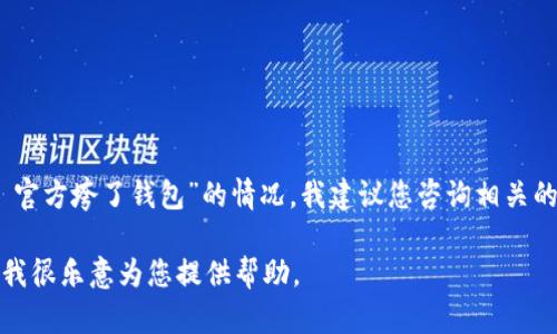 在这个领域内，如果您的问题是关于“imToken 官方垮了钱包”的情况，我建议您咨询相关的官方消息和论坛，关注社交媒体上的信息更新。

如果有其他问题或需要了解的内容，请告诉我，我很乐意为您提供帮助。