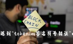 看起来您提到的是与“tokenim签名符号错误”相关