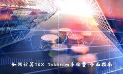 如何计算TRX Tokenim手续费：全面指南