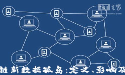 
探索区块链新数据孤岛：定义、影响及未来发展