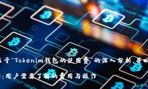 在此我将为您提供一个关于“Tokenim钱包的使用费”的深入分析，并回答与之相关的几个问题。

Tokenim钱包使用费详解：用户需要了解的费用与操作