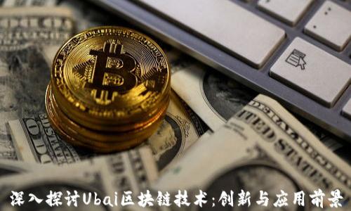 
深入探讨Ubai区块链技术：创新与应用前景