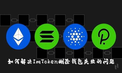 如何解决ImToken删除钱包失败的问题