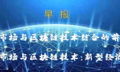 区域性股权市场与区块链技术结合的前景探讨

区域性股权市场与区块链技术：新型经济模式的探索