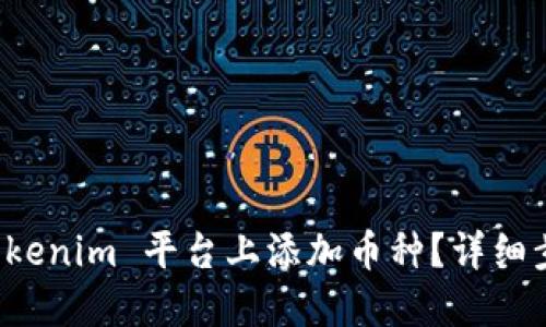 如何在 Tokenim 平台上添加币种？详细步骤与指南