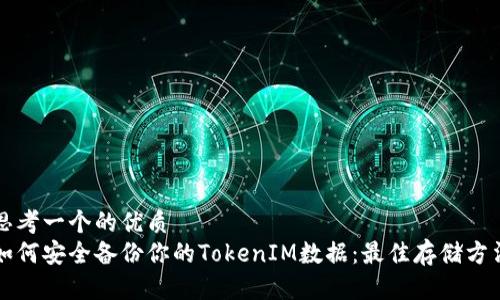 思考一个的优质
如何安全备份你的TokenIM数据：最佳存储方法