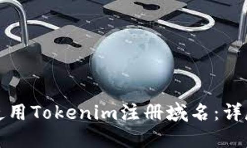 如何使用Tokenim注册域名：详尽指南