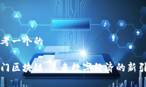 思考一个的

厦门区块链：未来数字经济的新引擎