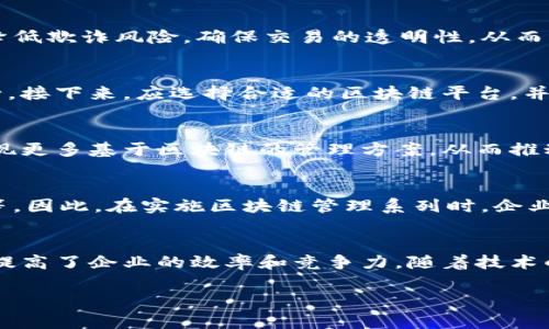 区块链管理系列是一种涉及使用区块链技术来高效管理和各类业务流程的概念或框架。它包括利用区块链的透明性、不可篡改性和去中心化特性，来改进传统管理方法，以提高效率、降低成本、增加信任和安全性。

区块链管理系列的基本概念
区块链是一种分布式账本技术，可以在不同的参与者之间进行安全、透明和去中心化的信息传输。区块链管理系列则是将这种技术应用于各个行业的管理系统中，目的是通过技术的优势来解决传统管理中存在的问题。

区块链管理系列的应用领域
区块链管理系列可以应用于许多领域，包括供应链管理、金融服务、合约管理、身份验证等。在这些领域中，区块链能够提供实时的透明度和追溯性，从而管理流程。

区块链管理的优势
采用区块链技术进行管理的主要优势包括数据的安全性、可追溯性、成本节省和提高效率。同时，它还能降低欺诈风险，确保交易的透明性，从而增强各方之间的信任。

如何实施区块链管理系列
实施区块链管理系列需要对公司现有的管理流程进行全面的分析，以识别哪些环节可以通过区块链进行。接下来，应选择合适的区块链平台，并进行相应的开发和集成。这通常需要与区块链专业公司或技术团队合作，以确保系统的有效性和安全性。

未来发展趋势
随着区块链技术的不断成熟，越来越多的企业开始关注如何将区块链整合进管理体系中。预计未来会出现更多基于区块链的管理方案，从而推动行业的进一步变革。

区块链管理系列的挑战
尽管区块链技术有诸多优势，但在实施过程中也存在一定的挑战，包括技术复杂性、成本问题、法规限制等。因此，在实施区块链管理系列时，企业需要做好充分的准备和研究。

总结
区块链管理系列代表了一种新的管理思维方式，它通过应用区块链技术来解决传统管理中的各种问题，提高了企业的效率和竞争力。随着技术的发展，区块链在管理系列中的应用将成为趋势，值得企业重视和投入。

如果您对以上内容有更具体的需求或者方向，请告诉我，我可以继续为您提供更深入的讨论或额外信息。