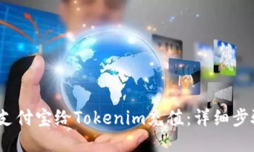   如何使用支付宝给Tokenim充值：详细步骤与小技巧 