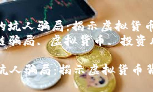 : 区块链最火的坑人骗局：揭示虚拟货币背后的阴暗面
关键词: 区块链骗局, 虚拟货币, 投资风险, 诈骗识别

区块链最火的坑人骗局：揭示虚拟货币背后的阴暗面