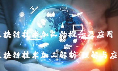 区块链技术加工的概念及应用

区块链技术加工解析：理解与应用