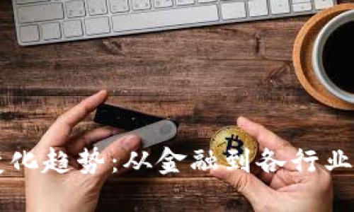 区块链应用变化趋势：从金融到各行业的数字化转型