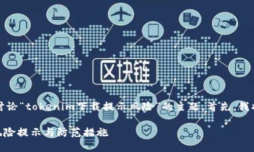 为了满足您的请求，我们将讨论“tokenim下载提示风险”的主题。首先，我将为您提供的和相关关键词。

如何安全地下载Tokenim：风险提示与防范措施